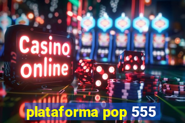 plataforma pop 555